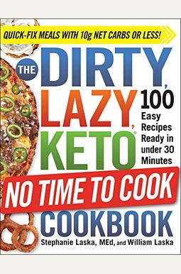 The Dirty, Lazy, Keto No Time To Cook Cookbook: 100 Easy Recipes Ready In Under 30 Minutes The Dirty, Lazy, Keto No Time To Cook Cookbook: 100 Easy Recipes Ready In Under 30 Minutes