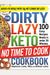 The Dirty, Lazy, Keto No Time To Cook Cookbook: 100 Easy Recipes Ready In Under 30 Minutes