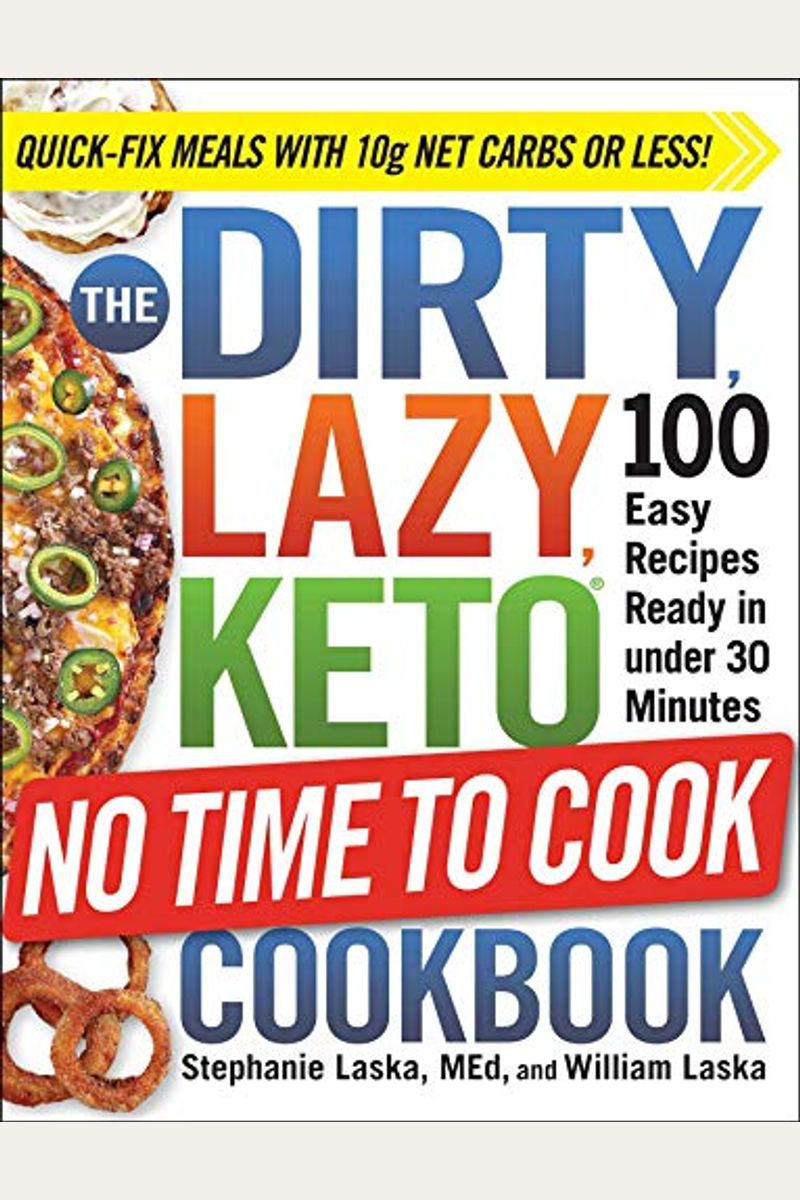 The Dirty, Lazy, Keto No Time To Cook Cookbook: 100 Easy Recipes Ready In Under 30 Minutes