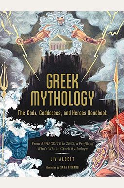 Greek Mythology: The Gods, Goddesses, And Heroes Handbook: From Aphrodite To Zeus, A Profile Of Who's Who In Greek Mythology Greek Mythology: The Gods, Goddesses, And Heroes Handbook: From Aphrodite To Zeus, A Profile Of Who's Who In Greek Mythology