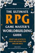 The Ultimate Rpg Game Master's Worldbuilding Guide: Prompts And Activities To Create And Customize Your Own Game World