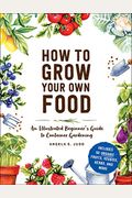 How to Grow Your Own Food: An Illustrated Beginner's Guide to Container Gardening