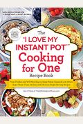 The I Love My Instant Pot(R) Cooking For One Recipe Book: From Chicken And Wild Rice Soup To Sweet Potato Casserole With Brown Sugar Pecan Crust, 175