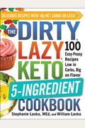 The Dirty, Lazy, Keto 5-Ingredient Cookbook: 100 Easy-Peasy Recipes Low in Carbs, Big on Flavor
