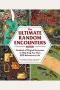 The Ultimate Random Encounters Book: Hundreds Of Original Encounters To Help Bring Your Next Rpg Adventure To Life