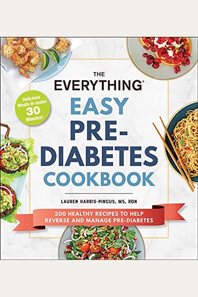 The Everything Easy Pre-Diabetes Cookbook: 200 Healthy Recipes To Help Reverse And Manage Pre-Diabetes