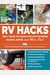 Rv Hacks: 400+ Ways To Make Life On The Road Easier, Safer, And More Fun!