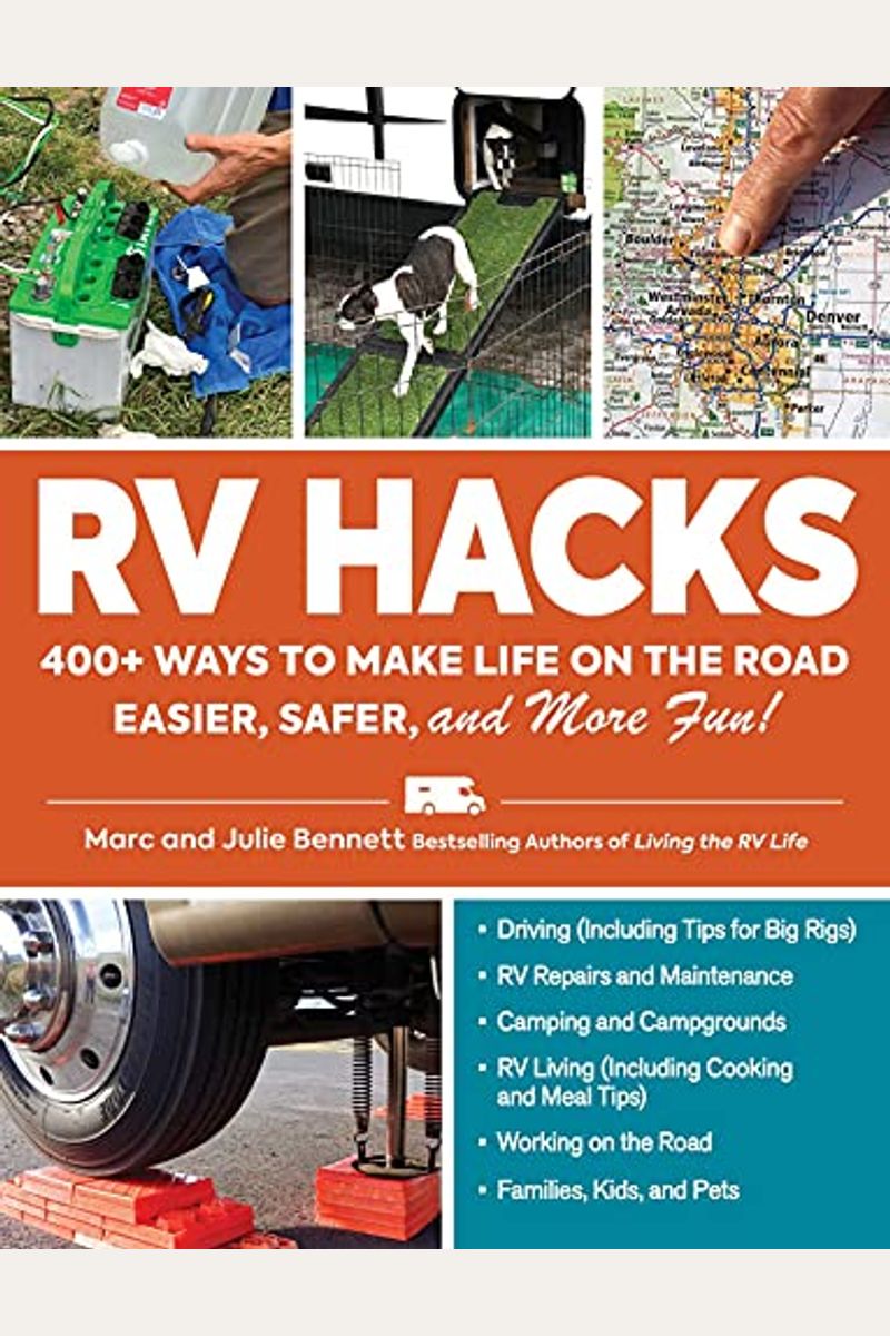 Rv Hacks: 400+ Ways To Make Life On The Road Easier, Safer, And More Fun!