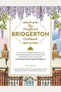The Unofficial Bridgerton Cookbook: From The Viscount's Mushroom Miniatures And The Royal Wedding Oysters To Debutante Punch And The Duke's Favorite G