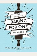 The Ultimate Baking For One Cookbook: 175 Super Easy Recipes Made Just For You