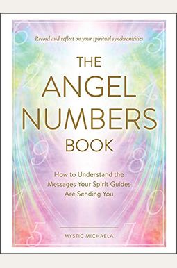 The Angel Numbers Book: How to Understand the Messages Your Spirit Guides Are Sending You The Angel Numbers Book: How to Understand the Messages Your Spirit Guides Are Sending You