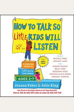 How To Talk So Little Kids Will Listen: A Survival Guide To Life With Children Ages 2-7 How To Talk So Little Kids Will Listen: A Survival Guide To Life With Children Ages 2-7