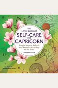 The Little Book Of Self-Care For Capricorn: Simple Ways To Refresh And Restore--According To The Stars