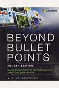 Beyond Bullet Points: Using PowerPoint to Tell a Compelling Story That Gets Results