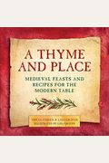 A Thyme And Place: Medieval Feasts And Recipes For The Modern Table