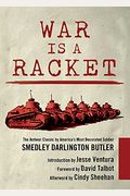 War Is A Racket: The Antiwar Classic By America's Most Decorated Soldier