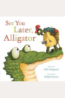See You Later, Alligator See You Later, Alligator