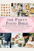 The Party Food Bible: 565 Recipes For Amuse-Bouches, Flavorful CanapÃ©s, And Festive Finger Food