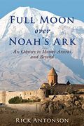 Full Moon Over Noah's Ark: An Odyssey To Mount Ararat And Beyond