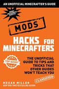Hacks For Minecrafters: Mods: The Unofficial Guide To Tips And Tricks That Other Guides Won't Teach You