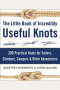 The Little Book Of Incredibly Useful Knots: 200 Practical Knots For Sailors, Climbers, Campers & Other Adventurers