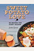 Sweet Potato Love: 60 Recipes For Every Season