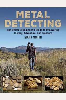 The Metal Detecting Handbook: The Ultimate Beginner's Guide To Uncovering History, Adventure, And Treasure The Metal Detecting Handbook: The Ultimate Beginner's Guide To Uncovering History, Adventure, And Treasure