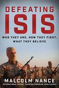 Defeating Isis: Who They Are, How They Fight, What They Believe