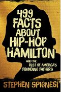 499 Facts About Hip-Hop Hamilton And The Rest Of America's Founding Fathers: 499 Facts About Hop-Hop Hamilton And America's First Leaders