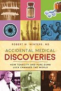 Accidental Medical Discoveries: How Tenacity and Pure Dumb Luck Changed the World
