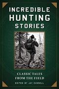 Incredible Hunting Stories: Classic Tales From The Field