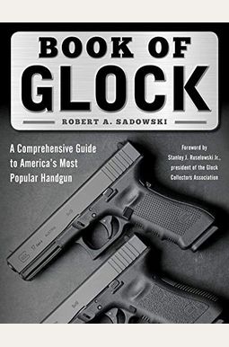 Book Of Glock: A Comprehensive Guide To America's Most Popular Handgun Book Of Glock: A Comprehensive Guide To America's Most Popular Handgun