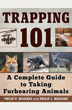 Trapping 101: A Complete Guide to Taking Furbearing Animals Trapping 101: A Complete Guide to Taking Furbearing Animals