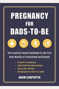 Pregnancy For Dads-To-Be: The Essential Pocket Handbook To The First Nine Months Of Fatherhood And Beyond
