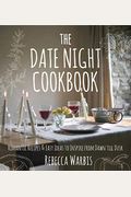 The Date Night Cookbook: Romantic Recipes & Easy Ideas To Inspire From Dawn Till Dusk