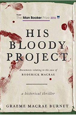 His Bloody Project: Documents Relating To The Case Of Roderick Macrae His Bloody Project: Documents Relating To The Case Of Roderick Macrae