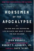 Horsemen Of The Apocalypse: The Men Who Are Destroying Life On Earth--And What It Means For Our Children