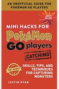 Mini Hacks For PokéMon Go Players: Catching: Skills, Tips, And Techniques For Capturing Monsters