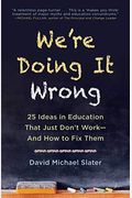 We're Doing It Wrong: 25 Ideas In Education That Just Don't Work--And How To Fix Them