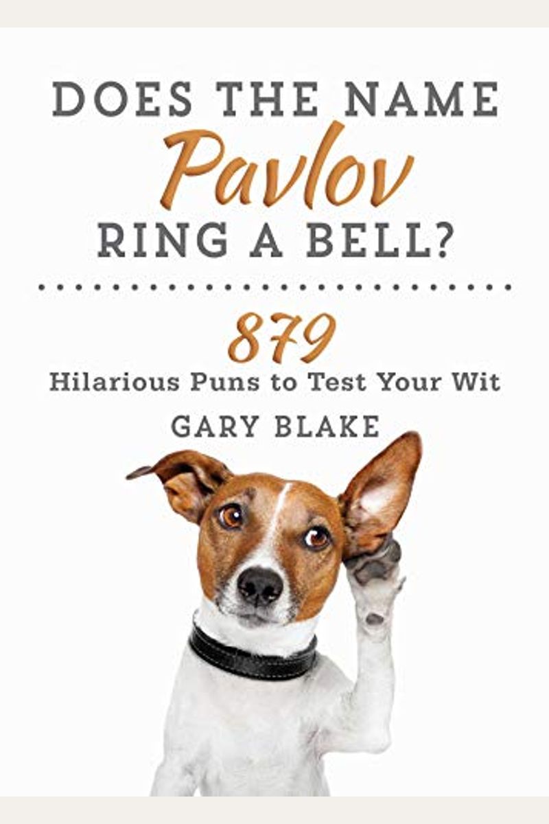 Does The Name Pavlov Ring A Bell?: 879 Hilarious Puns To Test Your Wit