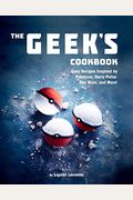 The Geek's Cookbook: Easy Recipes Inspired By PokéMon, Harry Potter, Star Wars, And More!