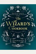 The Wizard's Cookbook: Magical Recipes Inspired By Harry Potter, Merlin, The Wizard Of Oz, And More