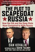 The Plot To Scapegoat Russia: How The Cia And The Deep State Have Conspired To Vilify Russia