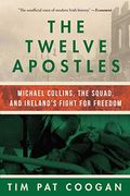 The Twelve Apostles: Michael Collins, The Squad, And Ireland's Fight For Freedom