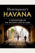 Hemingway's Havana: A Reflection Of The Writer's Life In Cuba