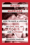 Naked Marriage: How To Have A Lifetime Of Love, Sex, Joy, And Happiness