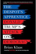 The Despot's Apprentice: Donald Trump's Attack On Democracy