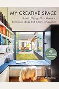 My Creative Space: How To Design Your Home To Stimulate Ideas And Spark Innovation