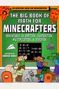 The Big Book Of Math For Minecrafters: Adventures In Addition, Subtraction, Multiplication, & Division