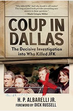 Coup in Dallas: The Decisive Investigation Into Who Killed JFK Coup in Dallas: The Decisive Investigation Into Who Killed JFK